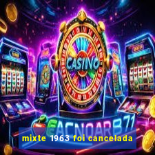 mixte 1963 foi cancelada